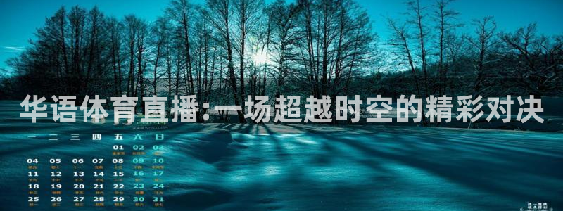 鲸鱼体育：华语体育直播:一场超越时空的精彩对决